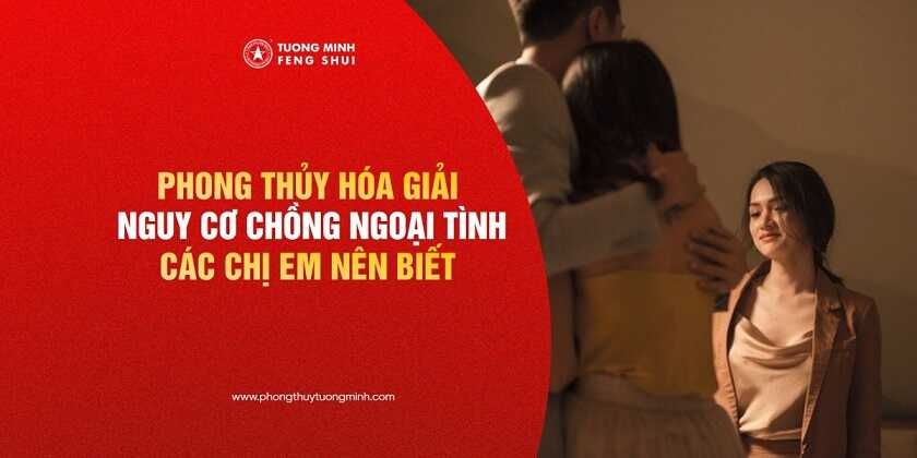 Phong Thủy Hóa Giải Nguy Cơ Chồng Ngoại Tình Các Chị Em Nên Biết!